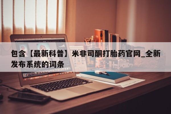 米非米索购买链接联系微信包含【最新科普】米非司酮打胎药官网_全新发布系统的词条