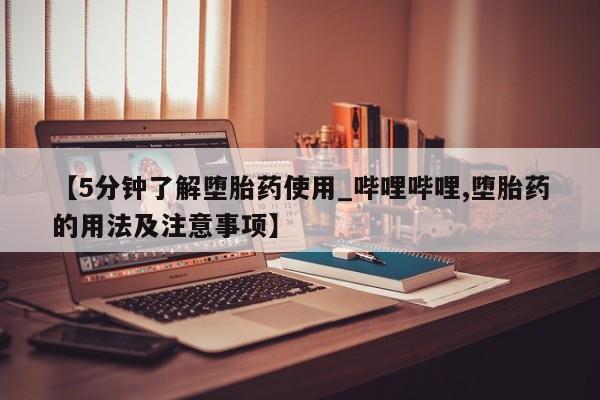 米非米索购买微信【5分钟了解堕胎药使用_哔哩哔哩,堕胎药的用法及注意事项】