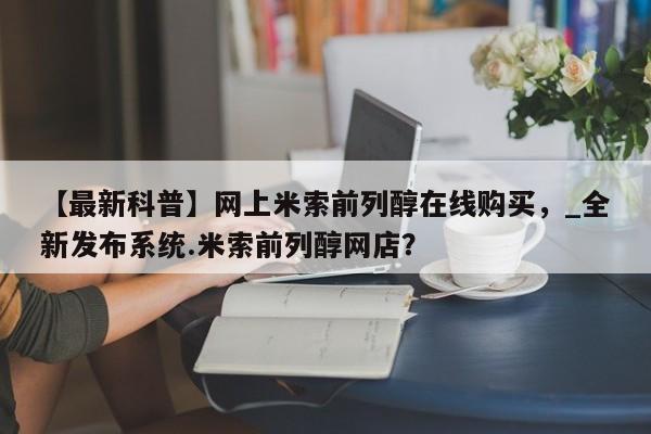 米非司酮私人微信号【最新科普】网上米索前列醇在线购买，_全新发布系统.米索前列醇网店？