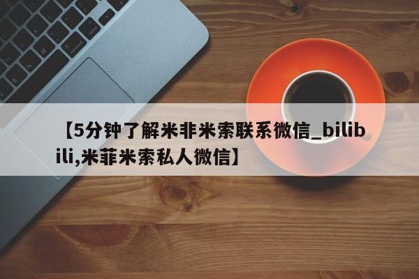 米非米索购买链接联系微信【5分钟了解米非米索联系微信_bilibili,米菲米索私人微信】