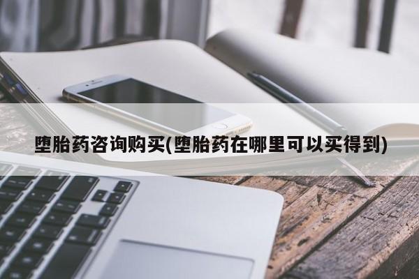 米非米索堕胎药咨询购买(堕胎药在哪里可以买得到)
