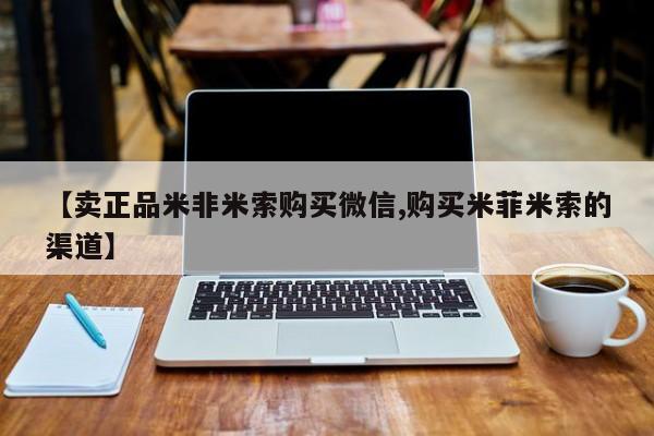 米非米索购买方式【卖正品米非米索购买微信,购买米菲米索的渠道】