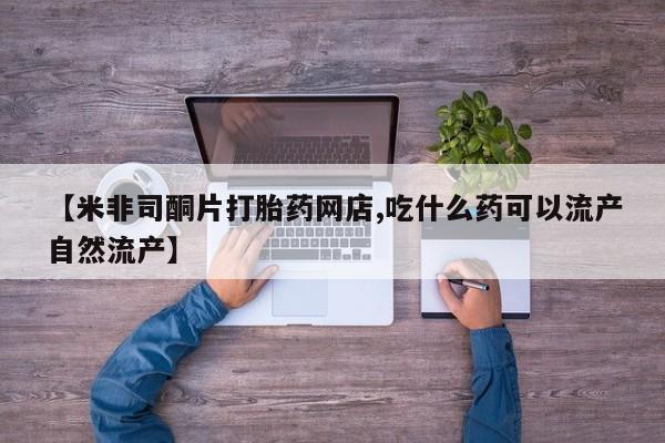 米非司酮私人微信号【米非司酮片打胎药网店,吃什么药可以流产自然流产】