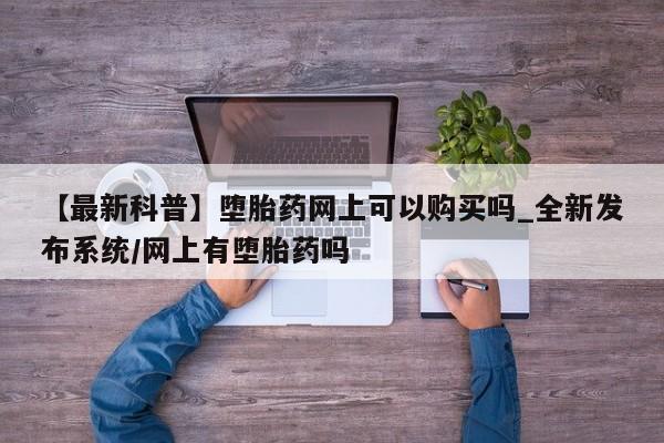 米非米索购买链接联系微信【最新科普】堕胎药网上可以购买吗_全新发布系统/网上有堕胎药吗