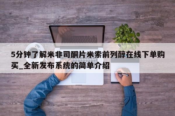 米非米索购买方式5分钟了解米非司酮片米索前列醇在线下单购买_全新发布系统的简单介绍