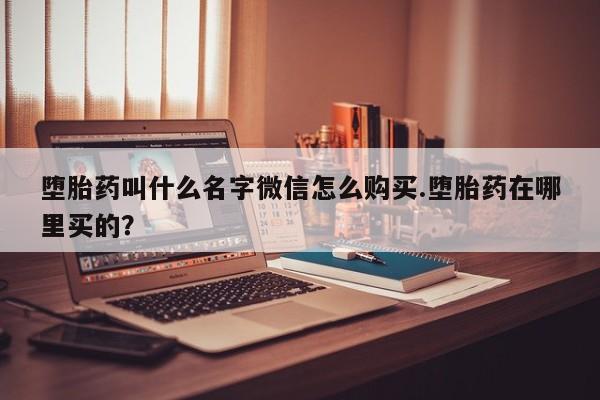 米非司酮私人微信号堕胎药叫什么名字微信怎么购买.堕胎药在哪里买的？