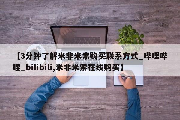 米非米索购买联系【3分钟了解米非米索购买联系方式_哔哩哔哩_bilibili,米非米索在线购买】