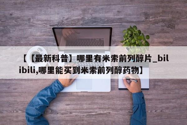 米非米索购买链接联系微信【【最新科普】哪里有米索前列醇片_bilibili,哪里能买到米索前列醇药物】