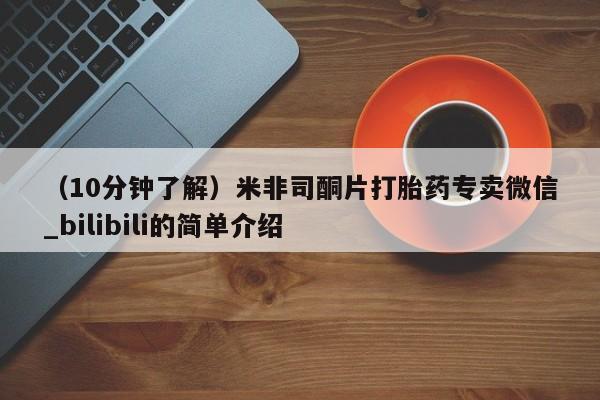 米非米索购买链接联系微信（10分钟了解）米非司酮片打胎药专卖微信_bilibili的简单介绍