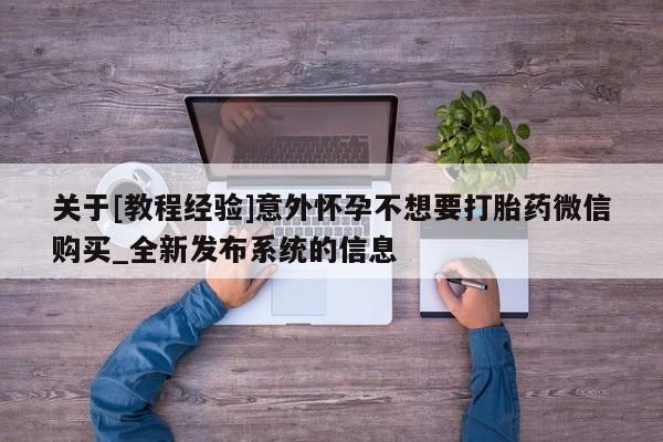 米非米索购买链接联系微信关于[教程经验]意外怀孕不想要打胎药微信购买_全新发布系统的信息