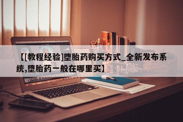 米非司酮私人微信号【[教程经验]堕胎药购买方式_全新发布系统,堕胎药一般在哪里买】