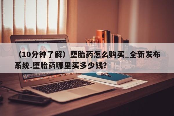 米非司酮私人微信号（10分钟了解）堕胎药怎么购买_全新发布系统.堕胎药哪里买多少钱？
