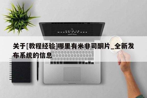 米非司酮私人微信号关于[教程经验]哪里有米非司酮片_全新发布系统的信息