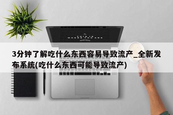 米非米索购买链接联系微信3分钟了解吃什么东西容易导致流产_全新发布系统(吃什么东西可能导致流产)
