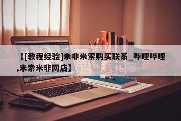 米非米索购买链接联系微信【[教程经验]米非米索购买联系_哔哩哔哩,米索米非网店】