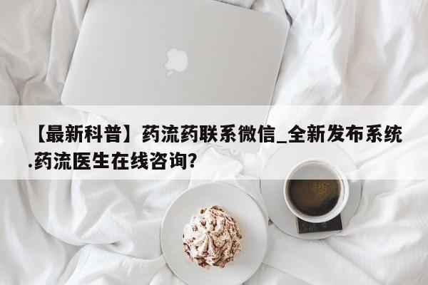 米非米索购买链接联系微信【最新科普】药流药联系微信_全新发布系统.药流医生在线咨询？