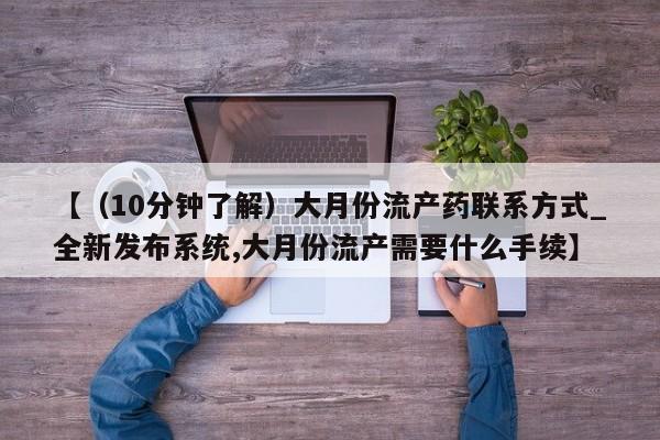 米非米索【（10分钟了解）大月份流产药联系方式_全新发布系统,大月份流产需要什么手续】