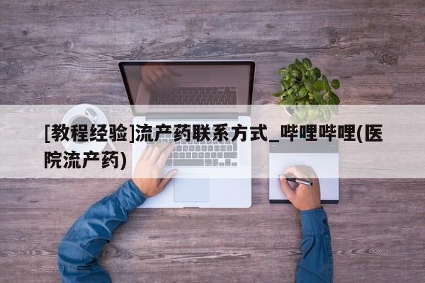 米非米索[教程经验]流产药联系方式_哔哩哔哩(医院流产药)