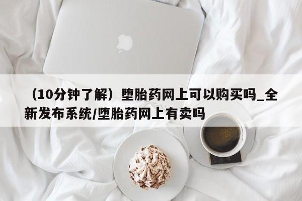 米非米索购买联系(10分钟了解)堕胎药网上可以购买吗_全新发布系统/堕胎药网上有卖吗