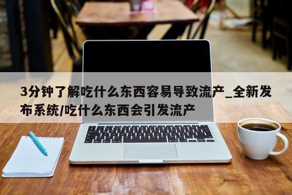 米非米索购买链接联系微信3分钟了解吃什么东西容易导致流产_全新发布系统/吃什么东西会引发流产