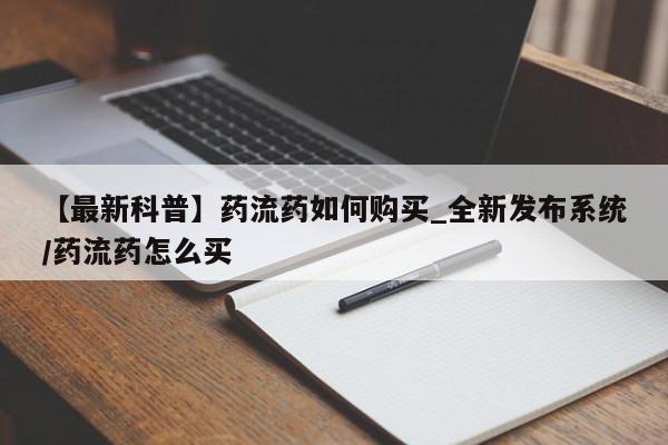 打胎药米非司酮网店,【最新科普】药流药如何购买_全新发布系统/药流药怎么买