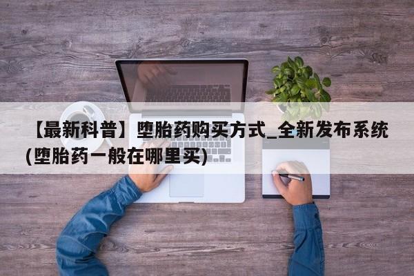米非米索购买链接联系微信【最新科普】堕胎药购买方式_全新发布系统(堕胎药一般在哪里买)