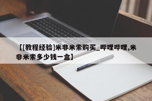 米非司酮打胎药官网【[教程经验]米非米索购买_哔哩哔哩,米非米索多少钱一盒】