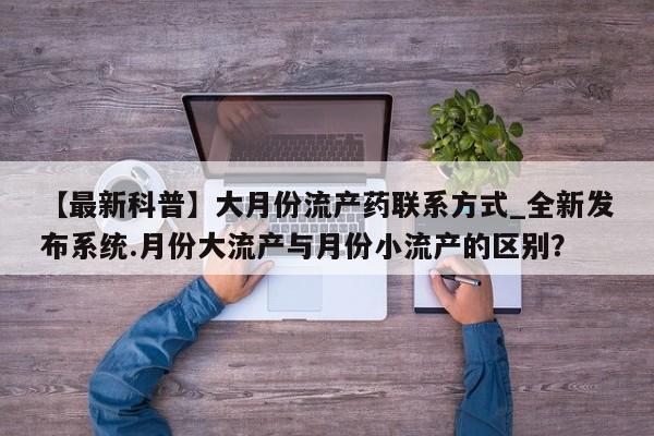 米非司酮私人微信号【最新科普】大月份流产药联系方式_全新发布系统.月份大流产与月份小流产的区别？