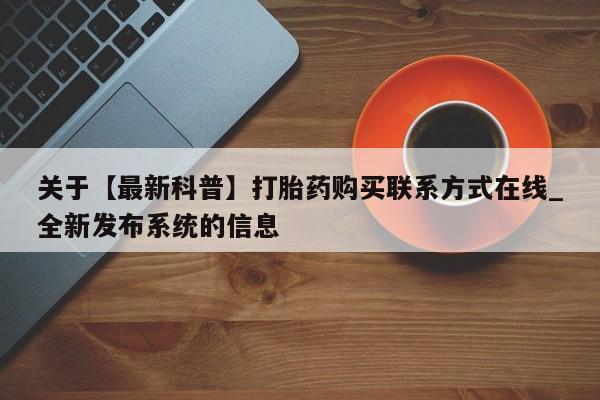 米非米索购买方式关于【最新科普】打胎药购买联系方式在线_全新发布系统的信息