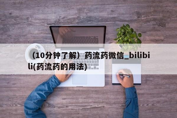 米非米索购买微信（10分钟了解）药流药微信_bilibili(药流药的用法)