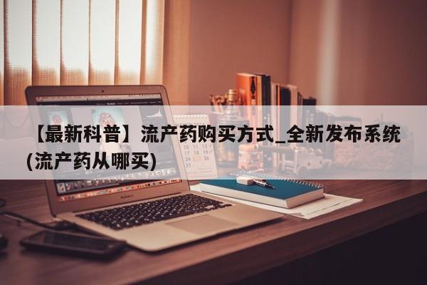 米非米索购买方式【最新科普】流产药购买方式_全新发布系统(流产药从哪买)