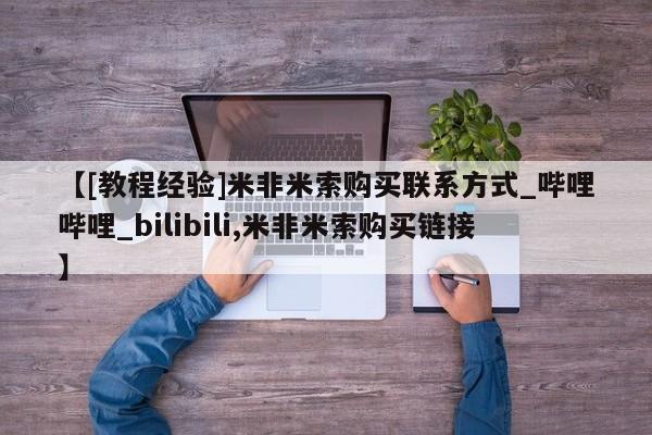 打胎药货到付款【[教程经验]米非米索购买联系方式_哔哩哔哩_bilibili,米非米索购买链接】
