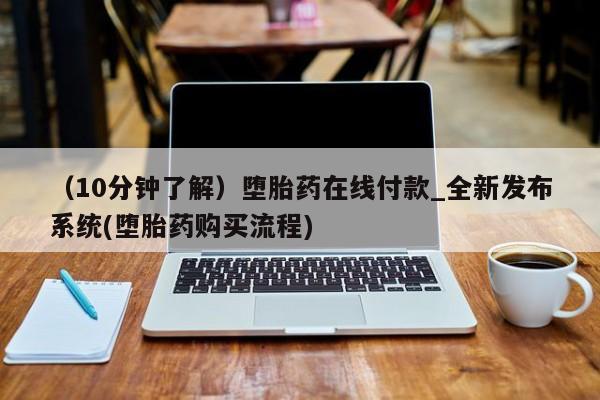 米非司酮私人微信号（10分钟了解）堕胎药在线付款_全新发布系统(堕胎药购买流程)
