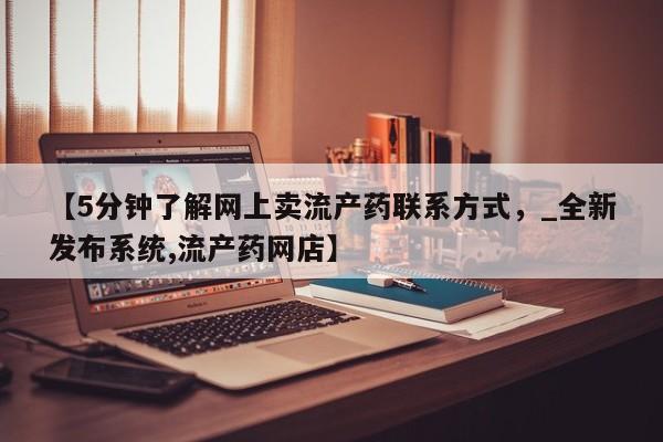 米非司酮私人微信号【5分钟了解网上卖流产药联系方式，_全新发布系统,流产药网店】