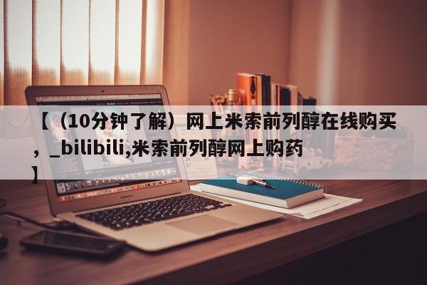 米非司酮私人微信号【（10分钟了解）网上米索前列醇在线购买，_bilibili,米索前列醇网上购药】
