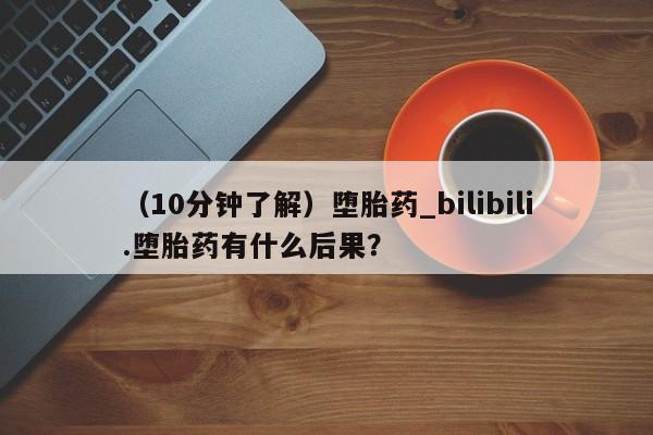 米非米索购买链接联系微信（10分钟了解）堕胎药_bilibili.堕胎药有什么后果？