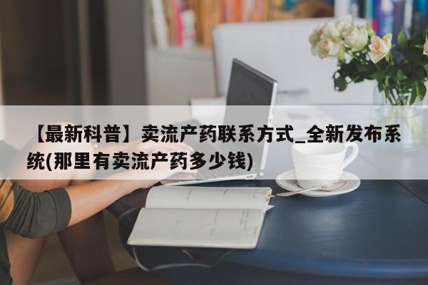 米非司酮私人微信号【最新科普】卖流产药联系方式_全新发布系统(那里有卖流产药多少钱)