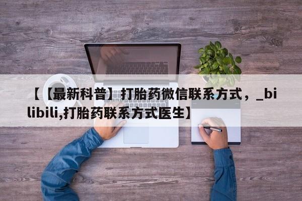 米非司酮私人微信号【【最新科普】打胎药微信联系方式,_bilibili,打胎药联系方式医生】