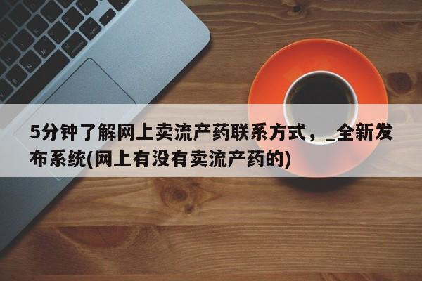 米非司酮私人微信号5分钟了解网上卖流产药联系方式，_全新发布系统(网上有没有卖流产药的)