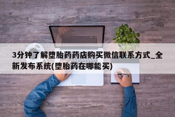 米非司酮私人微信号3分钟了解堕胎药药店购买微信联系方式_全新发布系统(堕胎药在哪能买)