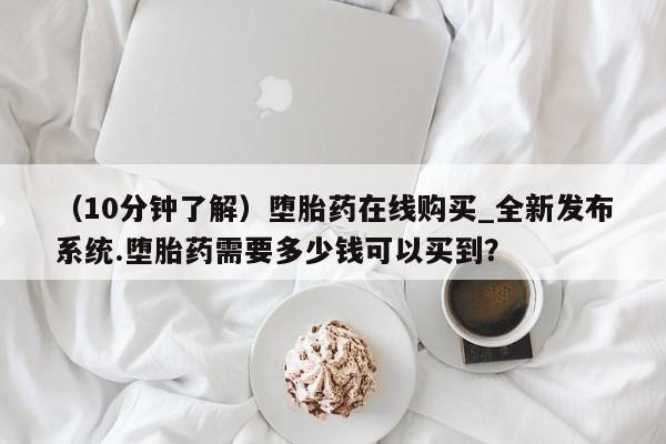 米非米索购买联系方式（10分钟了解）堕胎药在线购买_全新发布系统.堕胎药需要多少钱可以买到？