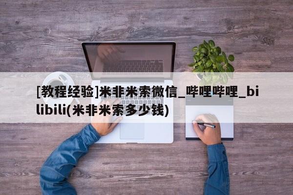 米非司酮私人微信号[教程经验]米非米索微信_哔哩哔哩_bilibili(米非米索多少钱)