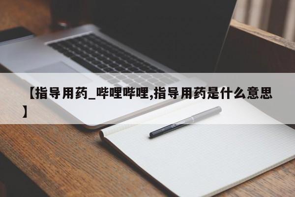 米非司酮私人微信号【指导用药_哔哩哔哩,指导用药是什么意思】