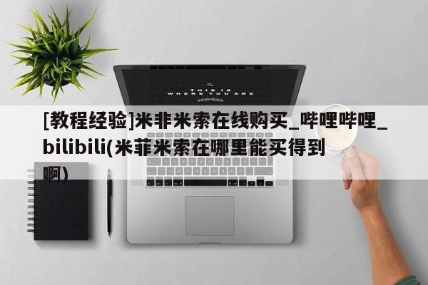 米非米索购买链接联系微信[教程经验]米非米索在线购买_哔哩哔哩_bilibili(米菲米索在哪里能买得到啊)