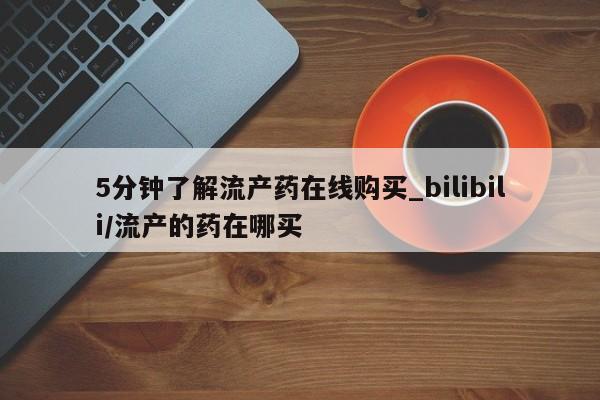 米非米索购买微信5分钟了解流产药在线购买_bilibili/流产的药在哪买