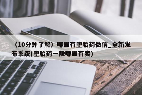 米非米索购买方式（10分钟了解）哪里有堕胎药微信_全新发布系统(堕胎药一般哪里有卖)