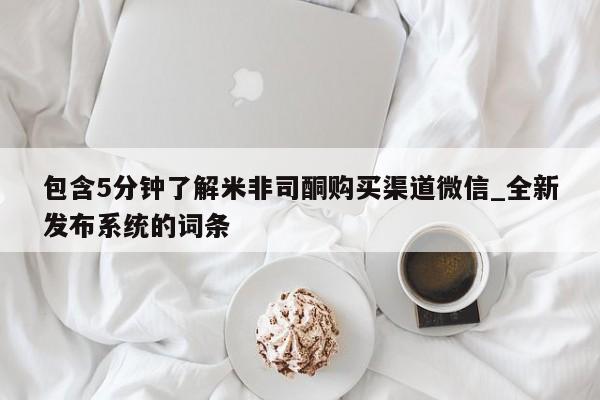 米非米索购买联系包含5分钟了解米非司酮购买渠道微信_全新发布系统的词条