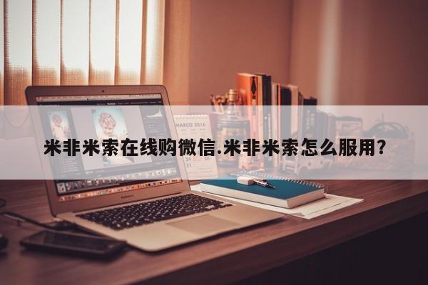 米非米索在线购微信.米非米索怎么服用？