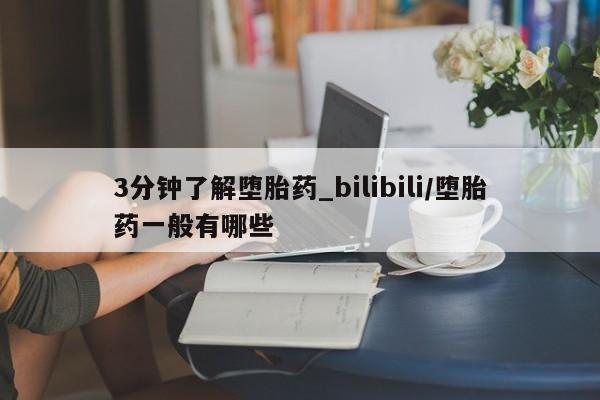 米非米索3分钟了解堕胎药_bilibili/堕胎药一般有哪些