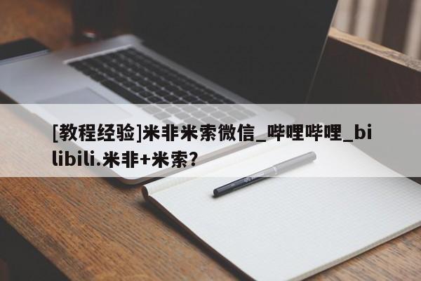 米非司酮私人微信号[教程经验]米非米索微信_哔哩哔哩_bilibili.米非+米索？